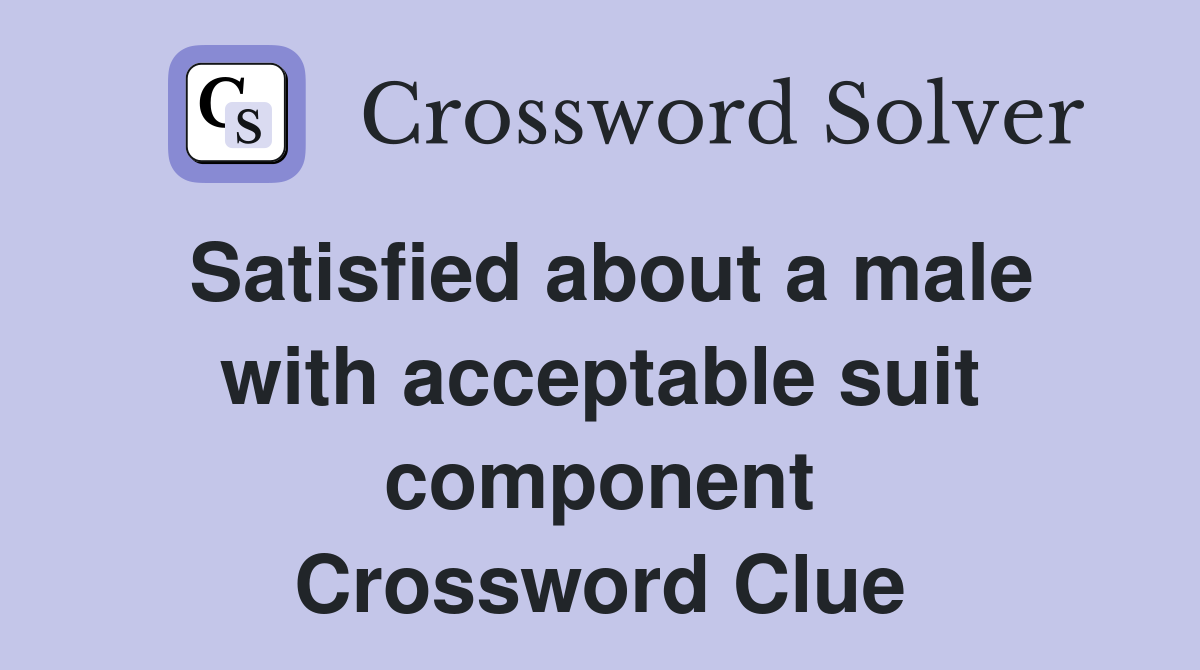 Satisfied about a male with acceptable suit component Crossword Clue